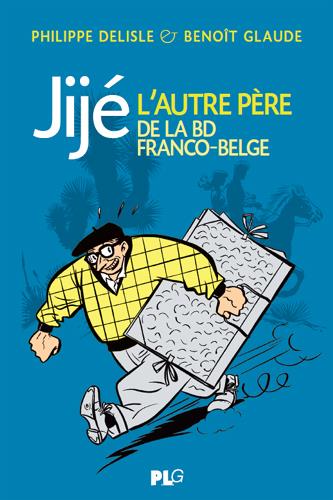 - JIJE, L'AUTRE PERE DE LA BANDE DESSINEE FRANCO-BELGE - JIJE, L'AUTRE PERE DE LA BANDE DESSINEE FRANCO-BELGE
